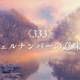 333エンジェルナンバーの意味｜恋愛・復縁・ツインレイへのメッセージを解説
