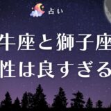 牡牛座と獅子座の相性は良すぎて離れられない!男女の組み合わせ・カップル・仕事など幅広く解説